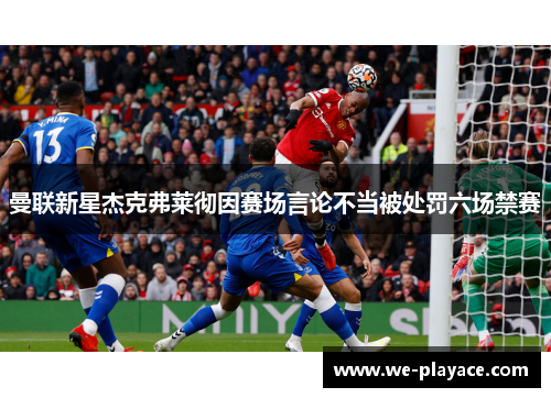 曼联新星杰克弗莱彻因赛场言论不当被处罚六场禁赛 曼联新星杰克弗莱彻因赛场言论不当被处罚六场禁赛